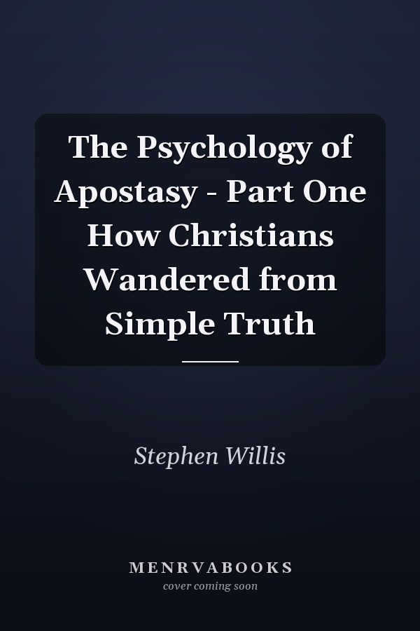 The Psychology of Apostasy - Part One How Christians Wandered from Simple Truth
