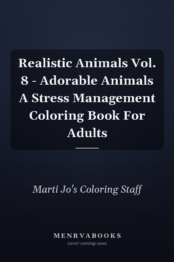 Realistic Animals Vol. 8 - Adorable Animals A Stress Management Coloring Book For Adults