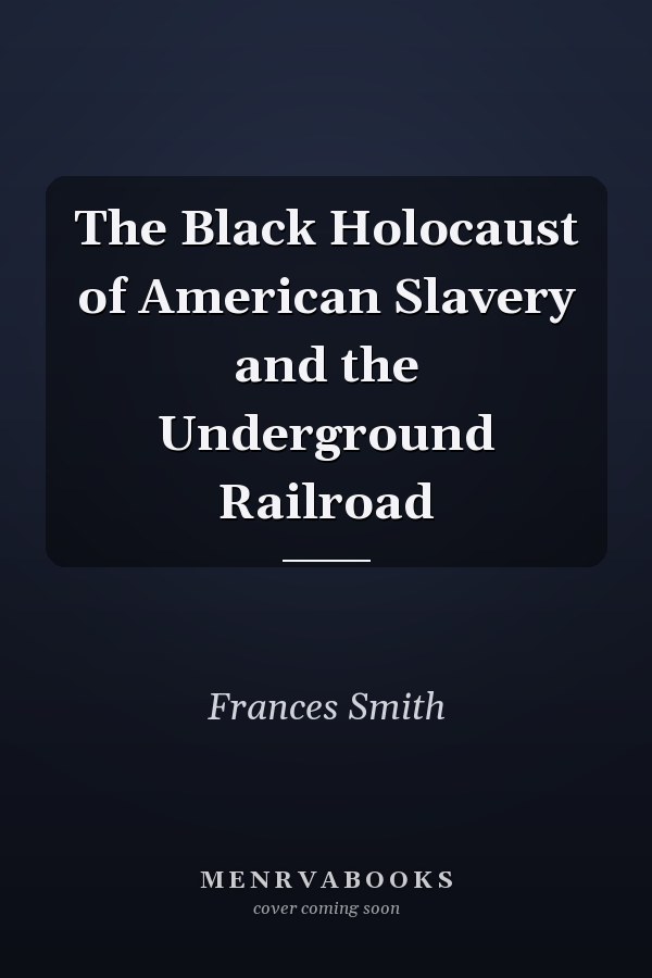 The Black Holocaust of American Slavery and the Underground Railroad