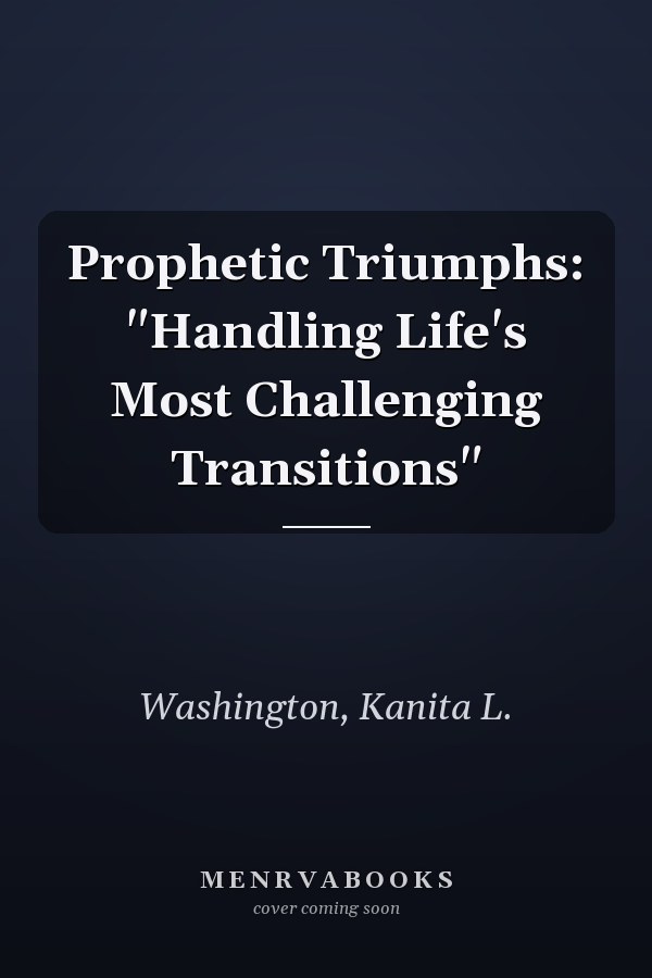 Prophetic Triumphs: "Handling Life's Most Challenging Transitions"
