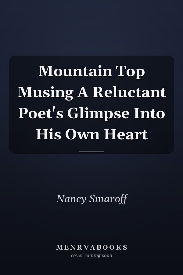 Mountain Top Musing A Reluctant Poet's Glimpse Into His Own Heart