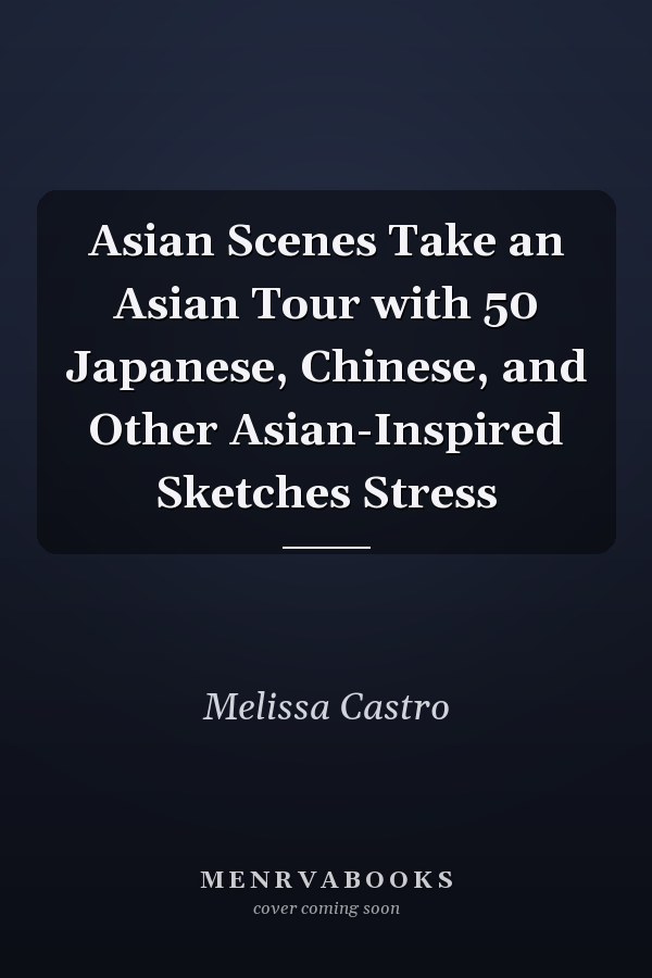 Asian Scenes Take an Asian Tour with 50 Japanese, Chinese, and Other Asian-Inspired Sketches Stress