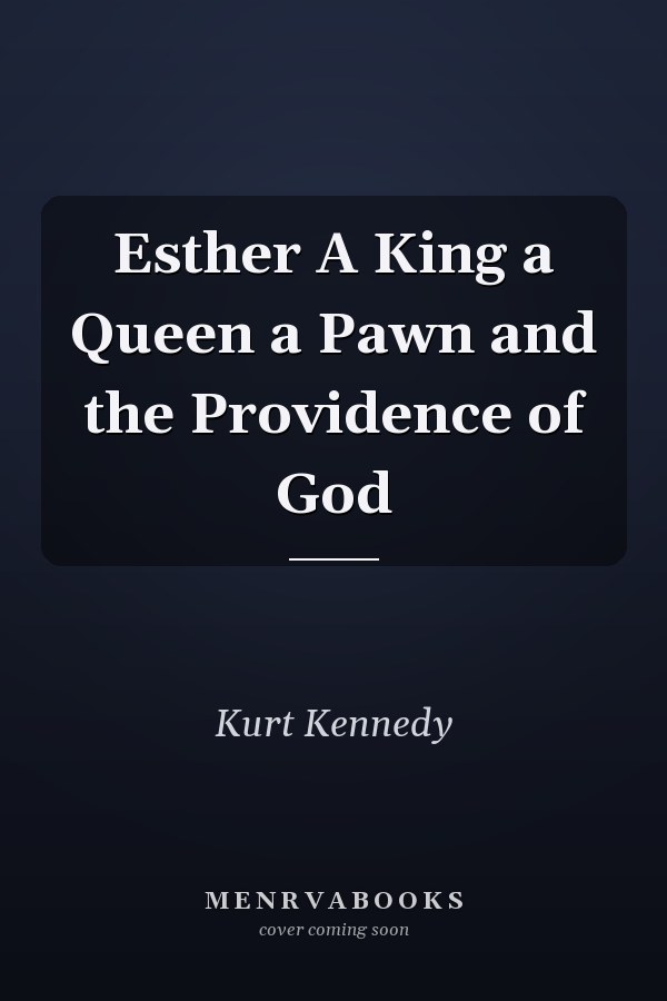 Esther A King a Queen a Pawn and the Providence of God
