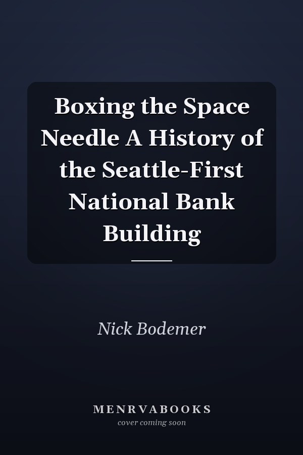 Boxing the Space Needle A History of the Seattle-First National Bank Building