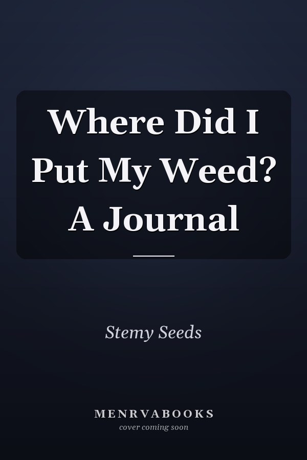 Where Did I Put My Weed? A Journal