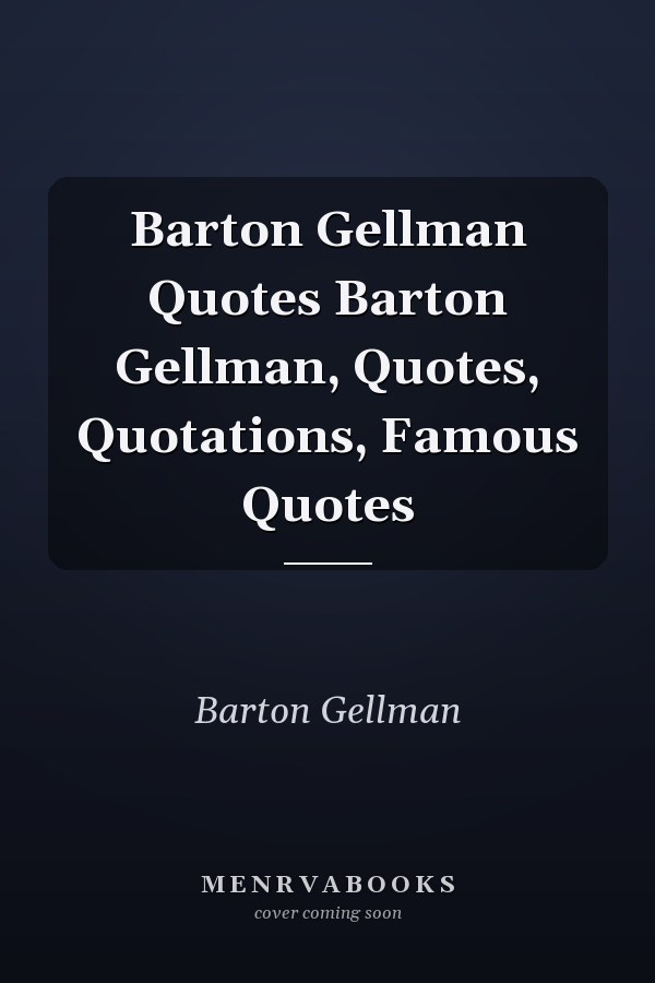 Barton Gellman Quotes Barton Gellman, Quotes, Quotations, Famous Quotes