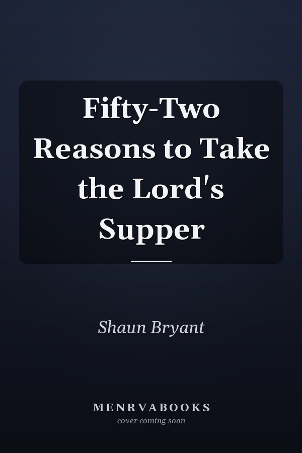 Fifty-Two Reasons to Take the Lord's Supper