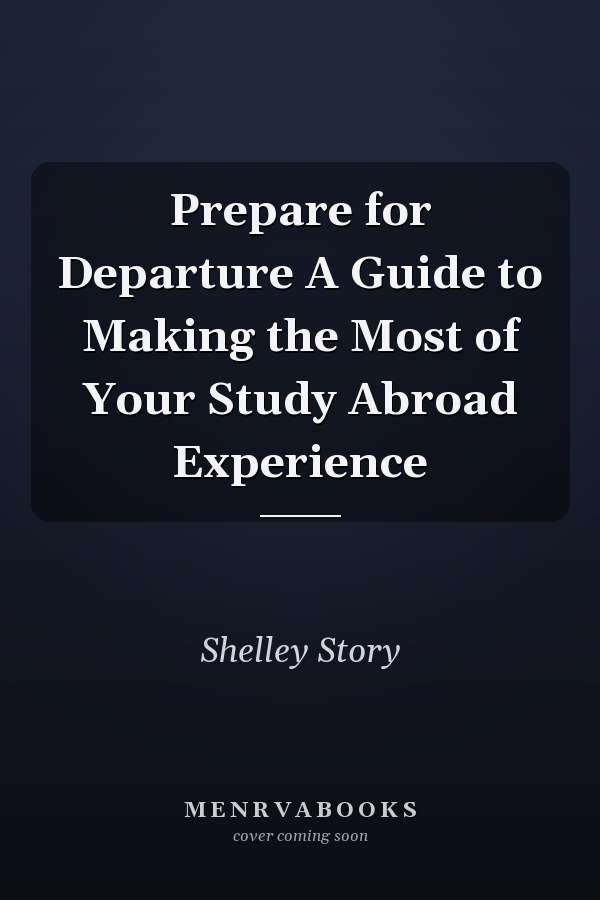 Prepare for Departure A Guide to Making the Most of Your Study Abroad Experience