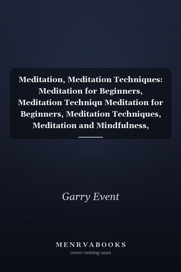 Meditation, Meditation Techniques: Meditation for Beginners, Meditation Techniqu Meditation for Beginners, Meditation Techniques, Meditation and Mindfulness, Relieve Stress, Anxiety and Depression, Peace and Happiness