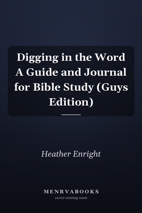 Digging in the Word A Guide and Journal for Bible Study (Guys Edition)
