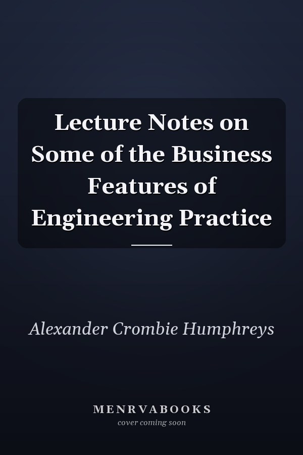 Lecture Notes on Some of the Business Features of Engineering Practice