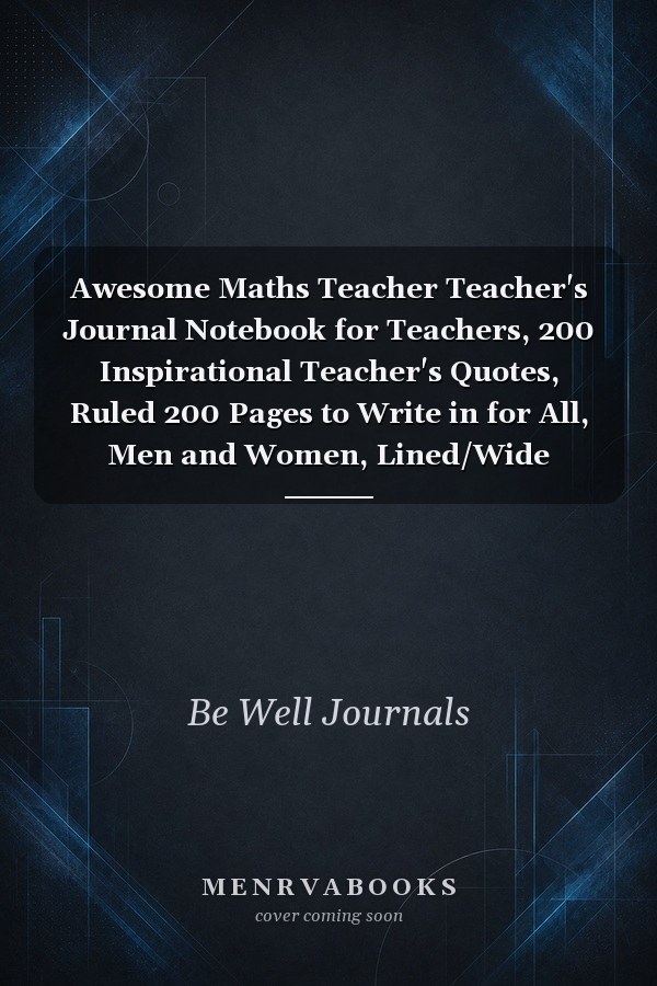 Awesome Maths Teacher Teacher's Journal Notebook for Teachers, 200 Inspirational Teacher's Quotes, Ruled 200 Pages to Write in for All, Men and Women, Lined/Wide Ruled 6inx9in 200 Pages