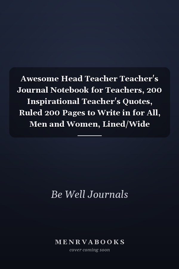 Awesome Head Teacher Teacher's Journal Notebook for Teachers, 200 Inspirational Teacher's Quotes, Ruled 200 Pages to Write in for All, Men and Women, Lined/Wide Ruled 6inx9in 200 Pages