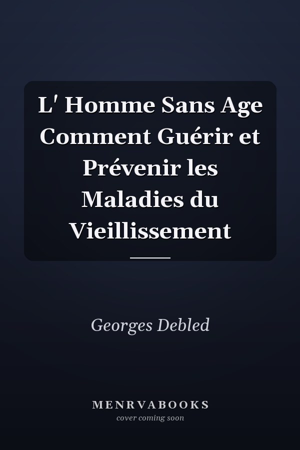 L' Homme Sans Age Comment Guérir et Prévenir les Maladies du Vieillissement