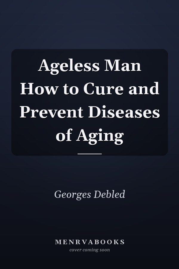 Ageless Man How to Cure and Prevent Diseases of Aging