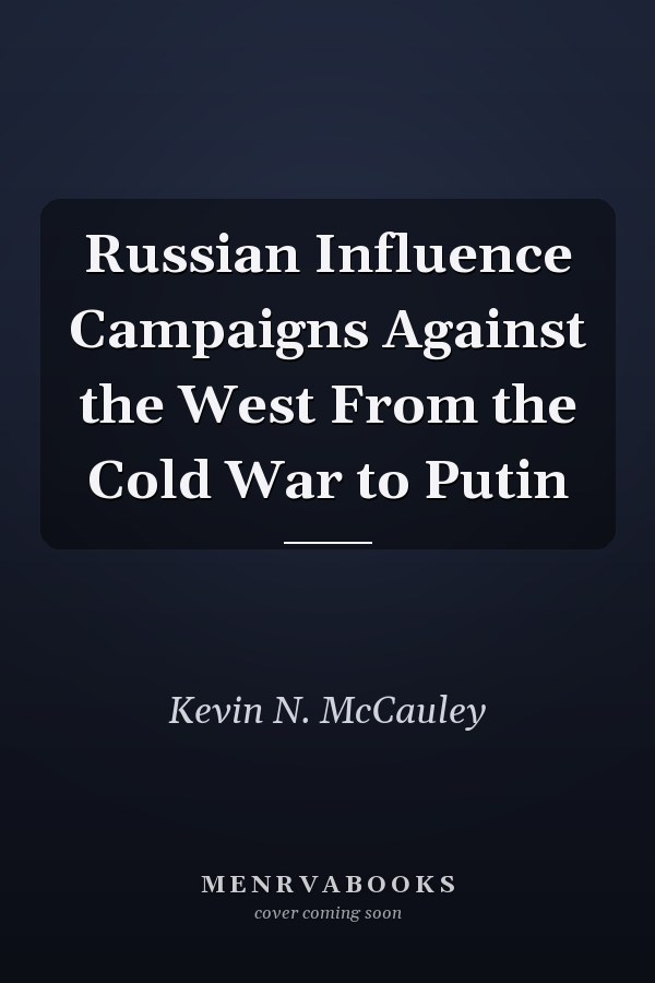 Russian Influence Campaigns Against the West From the Cold War to Putin