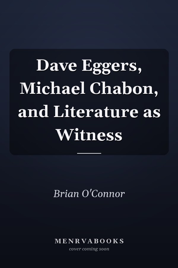 Dave Eggers, Michael Chabon, and Literature as Witness