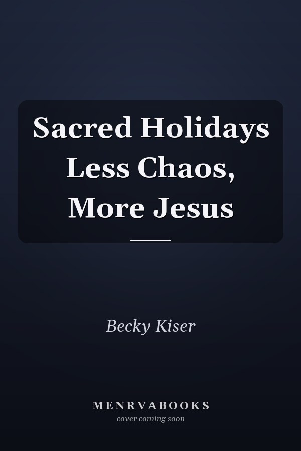 Sacred Holidays Less Chaos, More Jesus