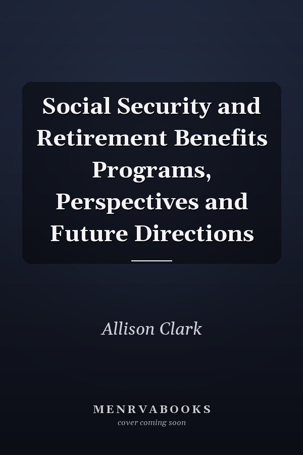 Social Security and Retirement Benefits Programs, Perspectives and Future Directions