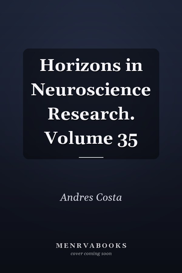 Horizons in Neuroscience Research. Volume 35