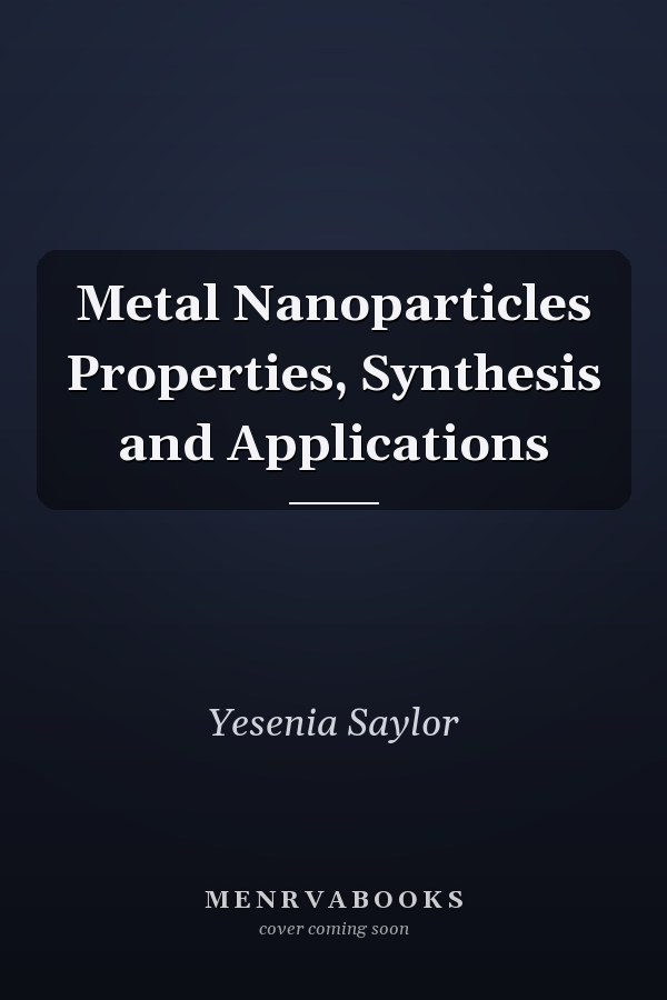 Metal Nanoparticles Properties, Synthesis and Applications