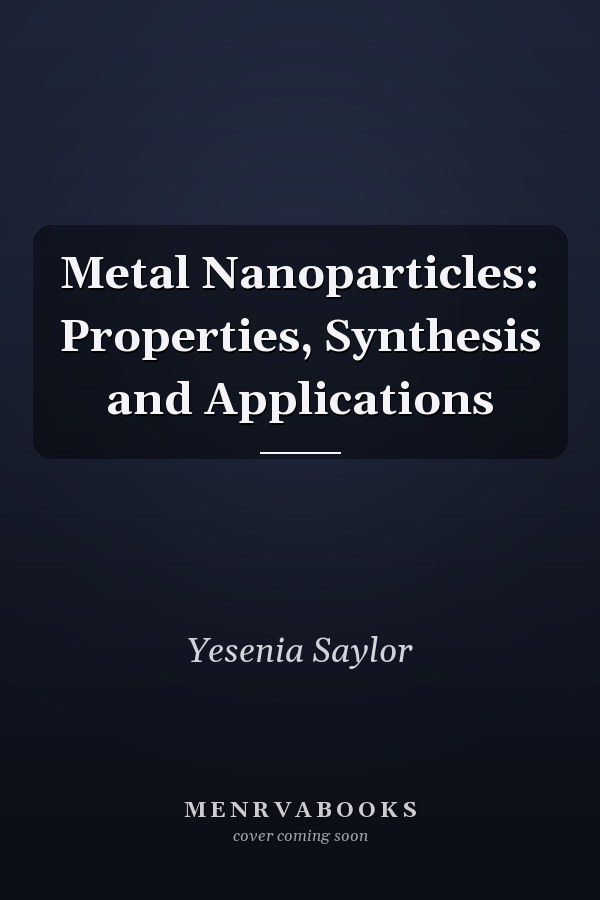 Metal Nanoparticles: Properties, Synthesis and Applications