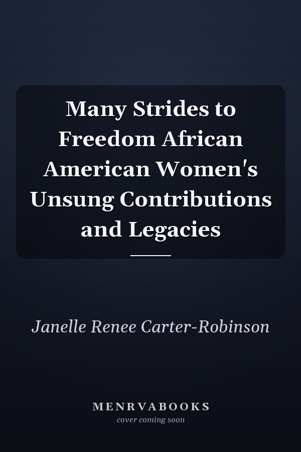 Many Strides to Freedom African American Women's Unsung Contributions and Legacies