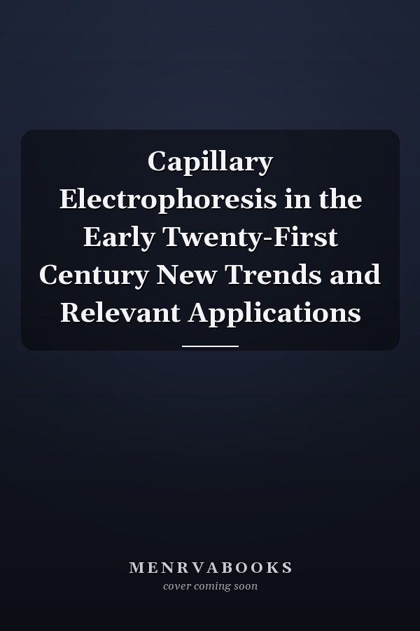 Capillary Electrophoresis in the Early Twenty-First Century New Trends and Relevant Applications