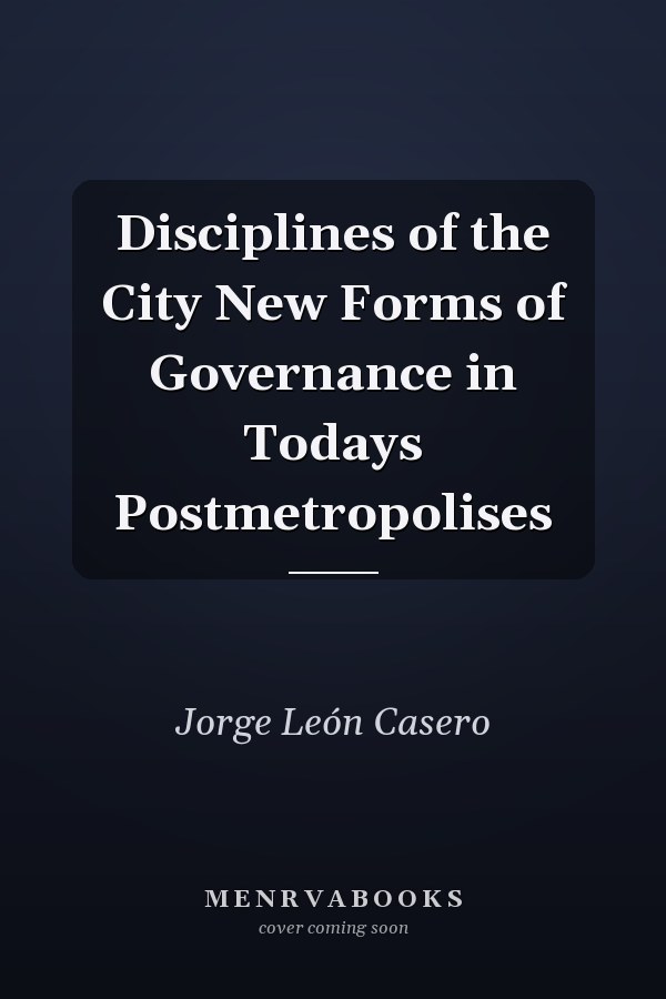 Disciplines of the City New Forms of Governance in Todays Postmetropolises