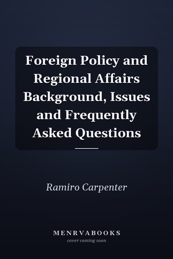 Foreign Policy and Regional Affairs Background, Issues and Frequently Asked Questions