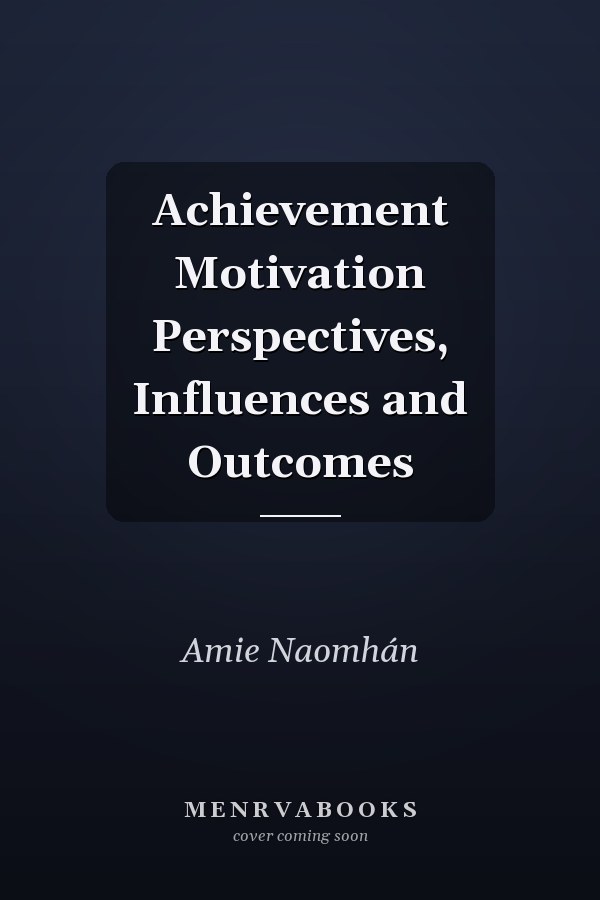 Achievement Motivation Perspectives, Influences and Outcomes
