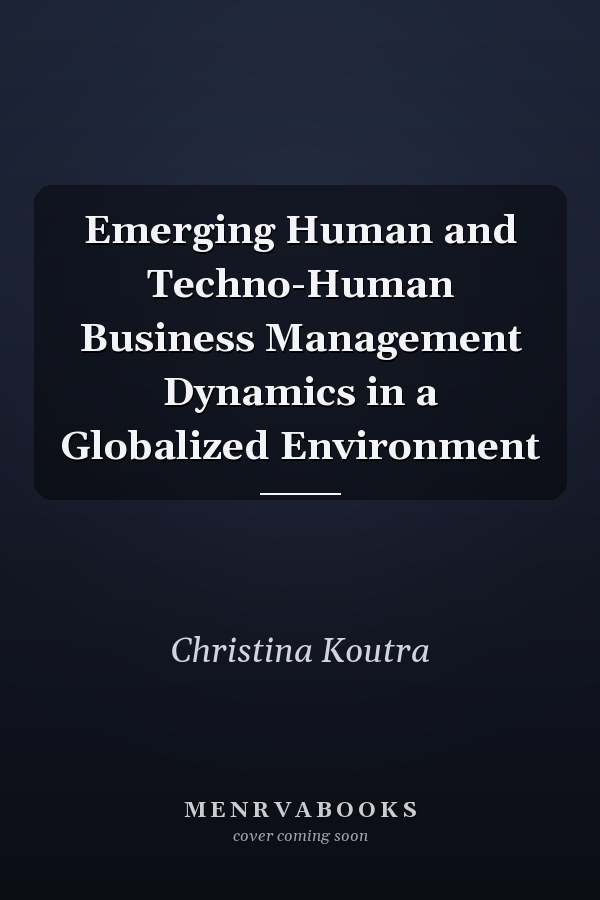 Emerging Human and Techno-Human Business Management Dynamics in a Globalized Environment
