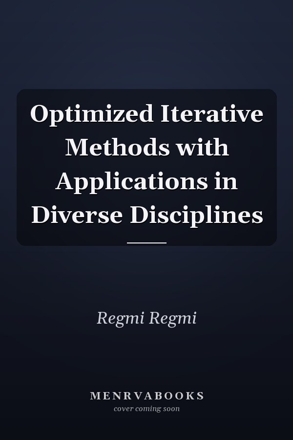 Optimized Iterative Methods with Applications in Diverse Disciplines