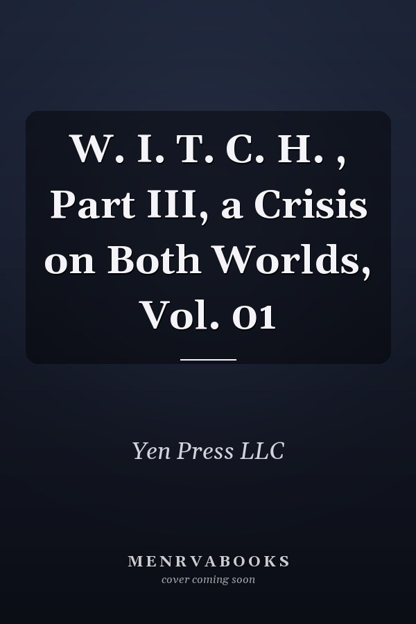 W. I. T. C. H. , Part III, a Crisis on Both Worlds, Vol. 01
