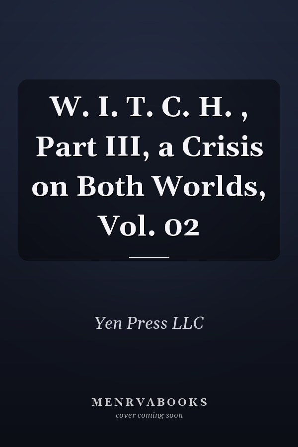 W. I. T. C. H. , Part III, a Crisis on Both Worlds, Vol. 02