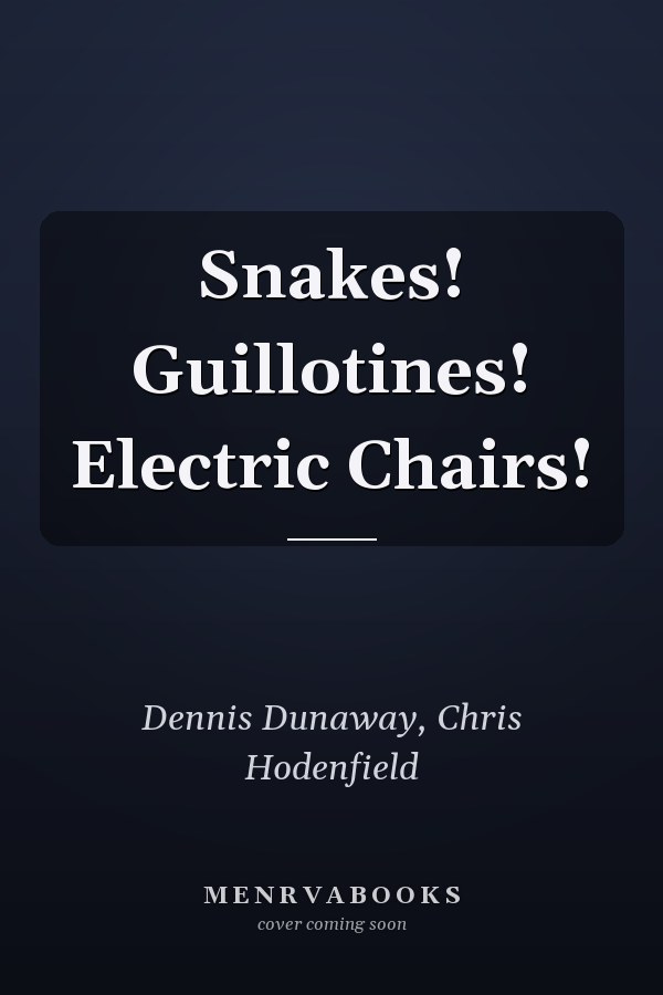 Snakes! Guillotines! Electric Chairs!