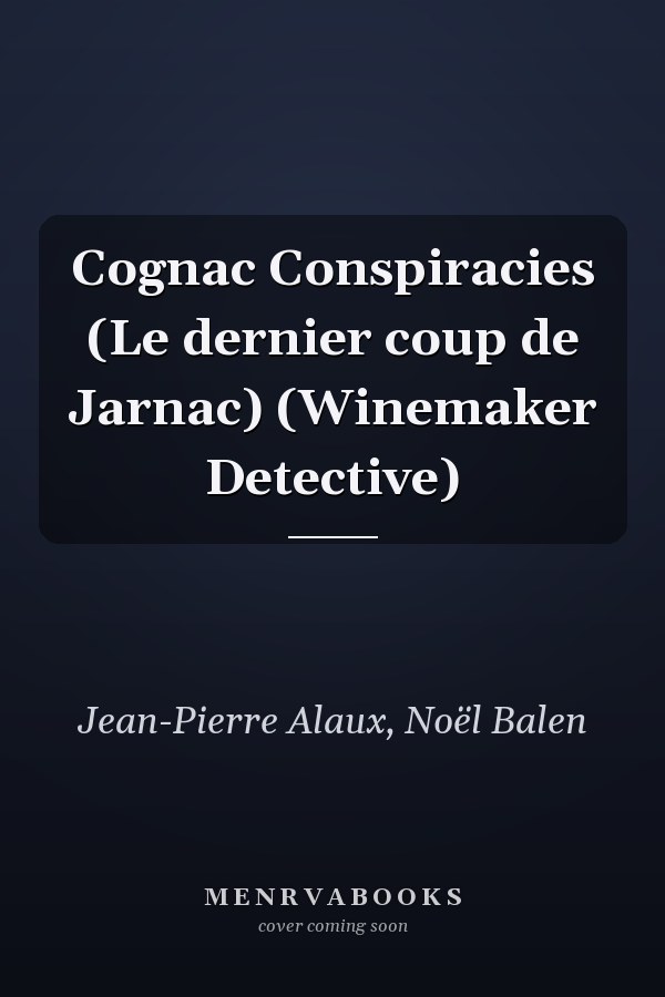 Cognac Conspiracies (Le dernier coup de Jarnac) (Winemaker Detective)
