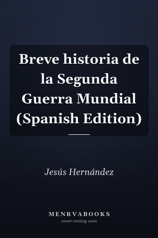 Breve historia de la Segunda Guerra Mundial (Spanish Edition)