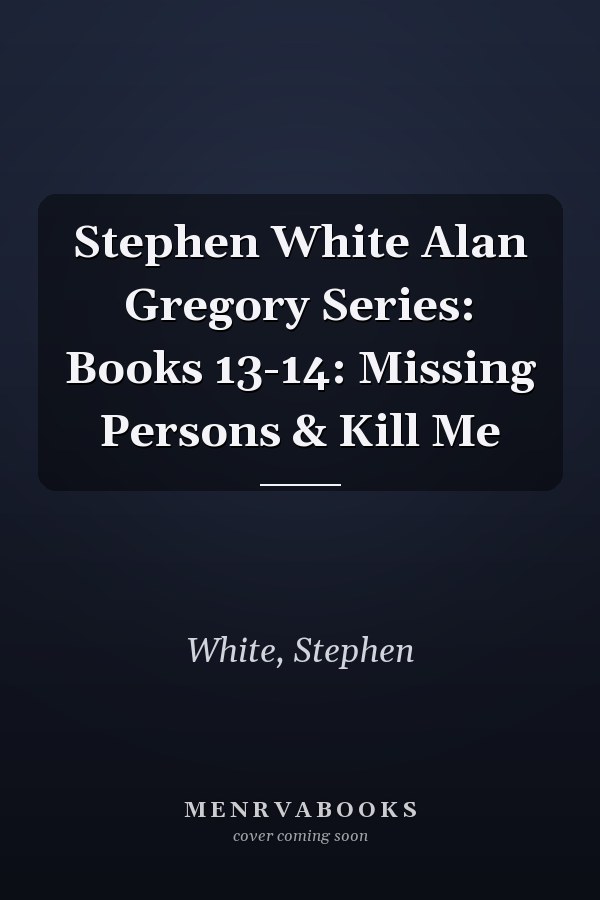 Stephen White Alan Gregory Series: Books 13-14: Missing Persons & Kill Me