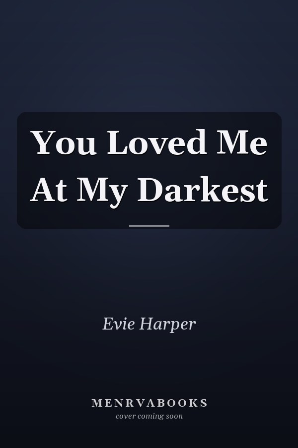 You Loved Me At My Darkest