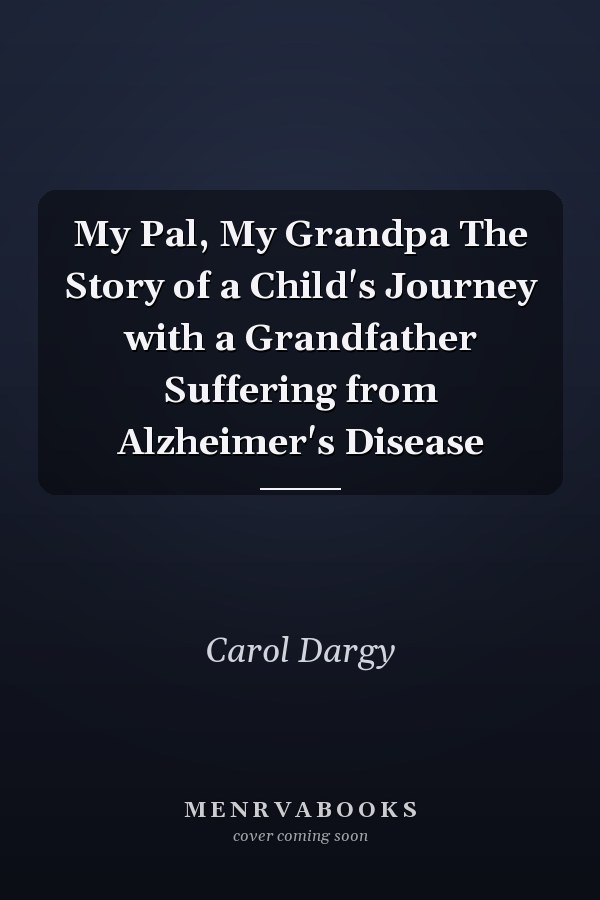 My Pal, My Grandpa The Story of a Child's Journey with a Grandfather Suffering from Alzheimer's Disease