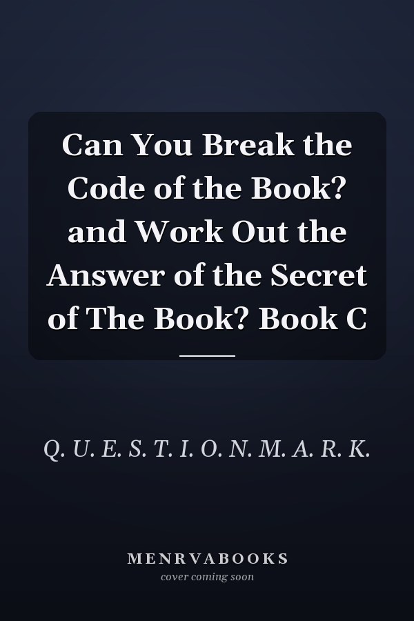 Can You Break the Code of the Book? and Work Out the Answer of the Secret of The Book? Book C