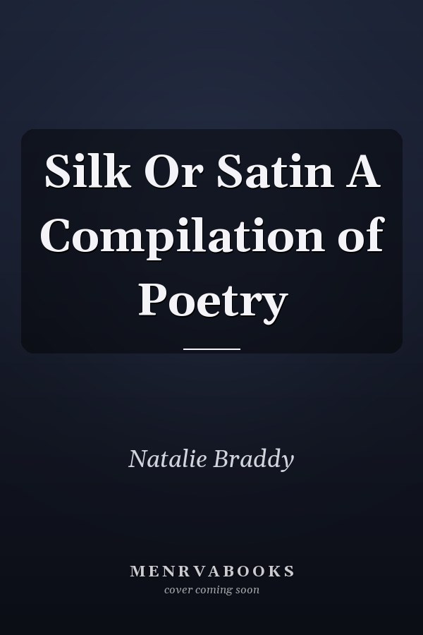 Silk Or Satin A Compilation of Poetry
