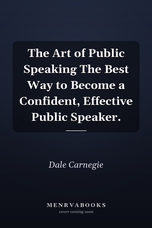 The Art of Public Speaking The Best Way to Become a Confident, Effective Public Speaker.