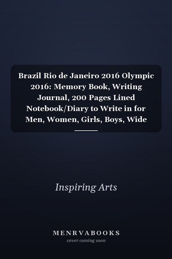 Brazil Rio de Janeiro 2016 Olympic 2016: Memory Book, Writing Journal, 200 Pages Lined Notebook/Diary to Write in for Men, Women, Girls, Boys, Wide Ruled Journal 6inx9in