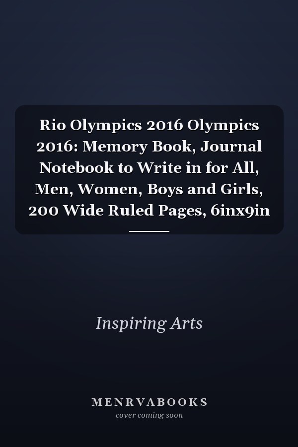 Rio Olympics 2016 Olympics 2016: Memory Book, Journal Notebook to Write in for All, Men, Women, Boys and Girls, 200 Wide Ruled Pages, 6inx9in