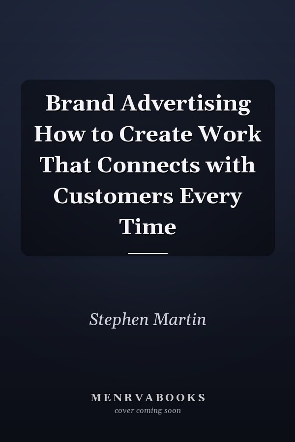 Brand Advertising How to Create Work That Connects with Customers Every Time