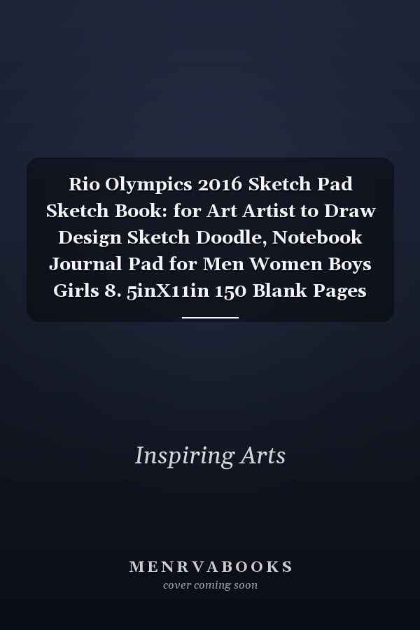 Rio Olympics 2016 Sketch Pad Sketch Book: for Art Artist to Draw Design Sketch Doodle, Notebook Journal Pad for Men Women Boys Girls 8. 5inX11in 150 Blank Pages