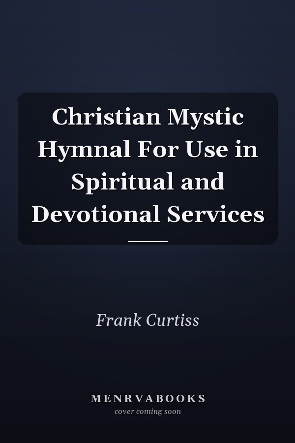Christian Mystic Hymnal For Use in Spiritual and Devotional Services