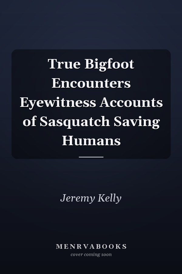 True Bigfoot Encounters Eyewitness Accounts of Sasquatch Saving Humans